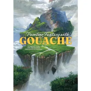 Painting Fantasy with Gouache: Tutorials, Tips, and Tricks from Professional Painters -- Publishing, Paperback