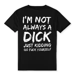 I'm Not Always A Dick T-shirt - Naughty Clothes Men Cotton Menswear Hoodie Sweatshirt Underwear Tshirt Streetwear Human