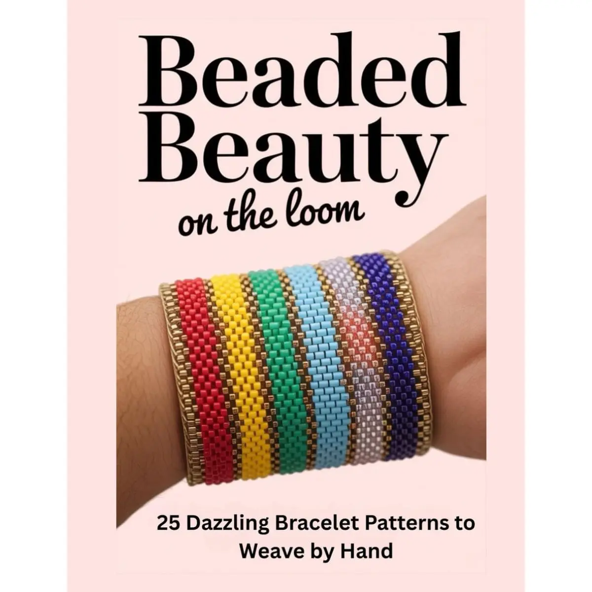 Beaded Beauty on the Loom: 25 Dazzling Bracelet Patterns to Weave by Hand Paperback – Large Print, July 25, 2025