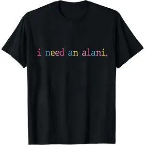 I Need An Alani Shirt, Alani Summer Shirt Retro Summer Vibes 100% Cotton Fitted Crew Neck Short Sleeve Casual Tee for Women & Men - Clothes