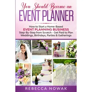 You Should Become an EVENT PLANNER: How to Start a Home-Based Event Planning Business Step-By-Step from Scratch - Get Paid to Plan Weddings, Birthdays, Parties & Gatherings Paperback – February 21, 2020