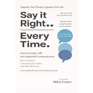 USED-Say It Right Every Time: Turn Everyday Talk into Impactful Communication: How to Master Communication Skills and Talk effectively by Miles Carter (Paperback)