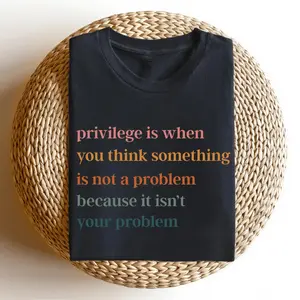 Privilege is When You Think Something Isn't a Problem T-Shirt, Hoodie and Sweatshirt for autumn and winter,Retro Feminist Gift Shirt, Empowering Tee for Women Female Women's Rights Tshirts