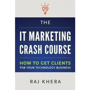 USED-The IT Marketing Crash Course: How to Get Clients for Your Technology Business by Khera, Raj (Paperback)