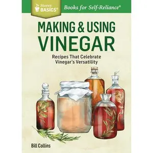 Making & Using Vinegar: Recipes That Celebrate Vinegar's Versatility. a Storey Basics(r) Title -- Bill Collins, Paperback