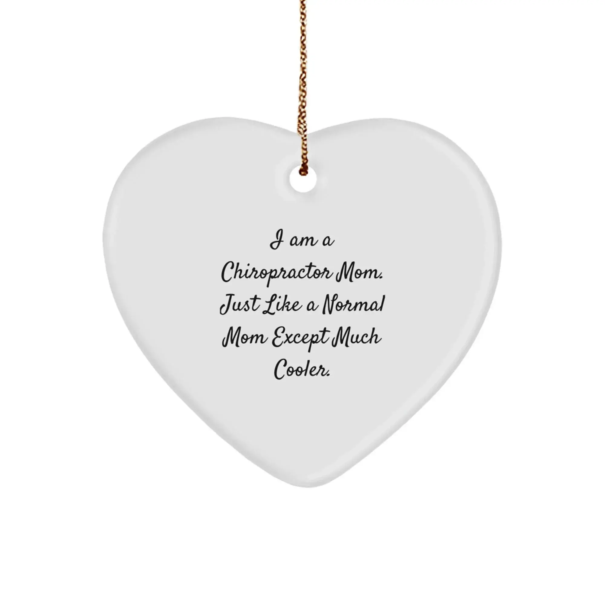 Gifts from Chiropractor Moms, Christmas Unique Gifts for Chiropractor, Chiropractor Heart Ornament - I Am A Chiropractor Mom. Just Like A Normal Mom Except Much Cooler.