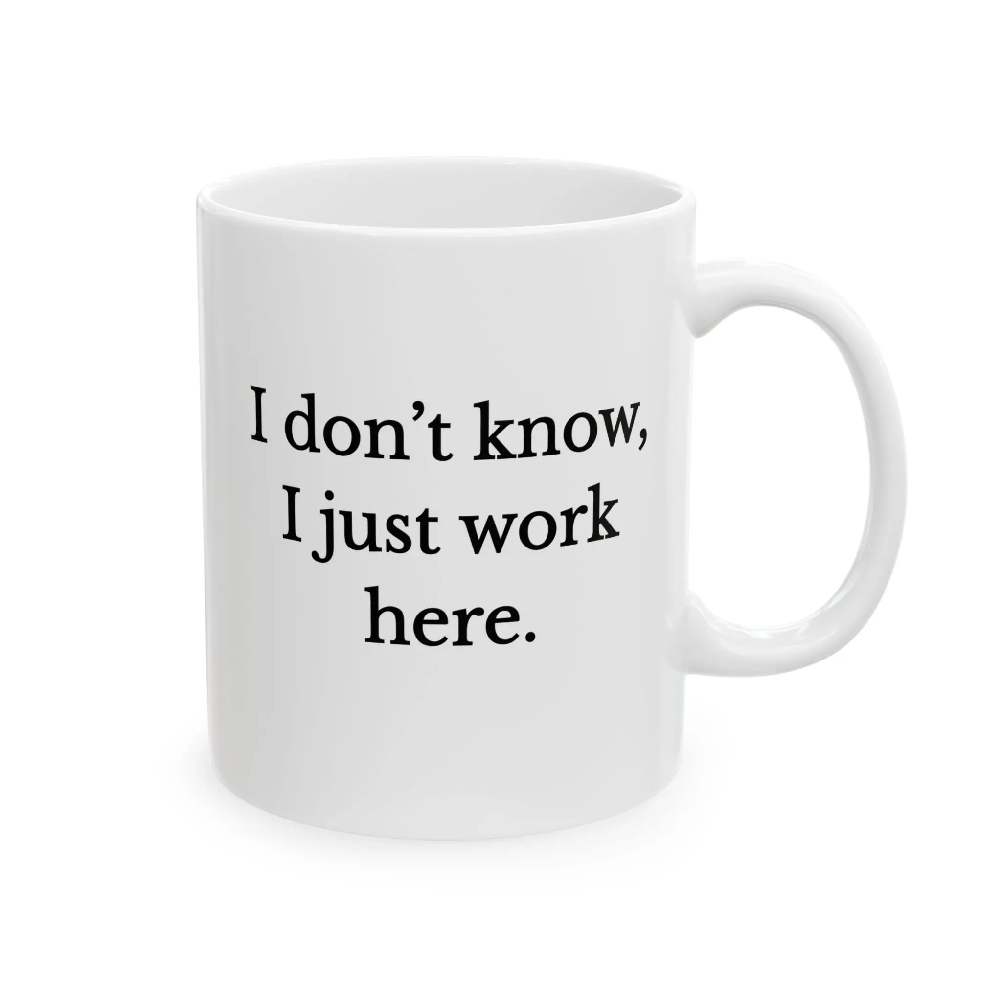 I Don't Know I Just Work Here Mug, Funny Office, Coworker Humor, Ceramic Mug, Coffee mug, tea mug, Coworker funny mug, Funny gift