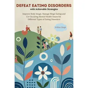 Defeat Eating Disorders with Achievable Strategies: Improve Body Image, Manage Binge Eating and Co-occuring Mental Health Issues for Different Types of Eating Disorders Paperback – September 21, 2024