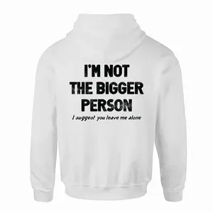 I'm Not The Bigger Person I Suggest You Leave Me Alone Printed Fleece-lined Unisex Hoodie T-Shirt, Sweatshirt, Hoodie