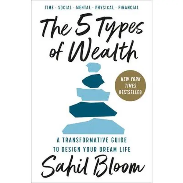 The 5 Types of Wealth: A Transformative Guide to Design Your Dream Life -- Sahil Bloom, Hardcover