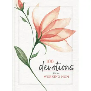100 Devotions for the Working Mom: Finding Encouragement in Your Busy Life (A 100-Day Devotional)