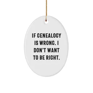 Genealogy Christmas Decor, Oval Ornament Gifts from Friends and Family, 'If Genealogy Is Wrong, I Don't Want to Be Right' - Inspirational Funny Oval Decor for Genealogy Enthusiasts