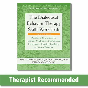 The Dialectical Behavior Therapy Skills Workbook: DBT Exercises for Mindfulness, Interpersonal Effectiveness and Emotion Regulation