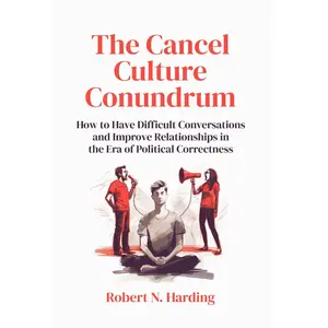 The Cancel Culture Conundrum: How to Have Difficult Conversations and Improve Relationships in the Era of Political Correctness Paperback – June 26, 2024