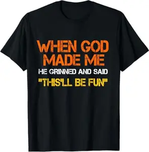 When God Made Me He Grinned and Said Funny Sarcastic Saying T-Shirt