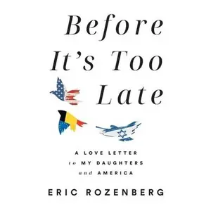 USED-Before It's Too Late: A Love Letter to My Daughters and America by Rozenberg, Eric (Paperback)
