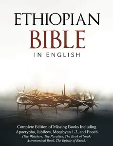 Ethiopian Bible in English: Complete Edition of Missing Books Including Apocrypha, Jubilees, Meqabyan 1-3, and Enoch (The Watchers, The Parables, The ... Epistle of Enoch) (The Apocrypha Chronicles) Paperback