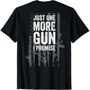 Just One More Gun I Promise Hilarious Guns Enthusiast Gift T Shirt