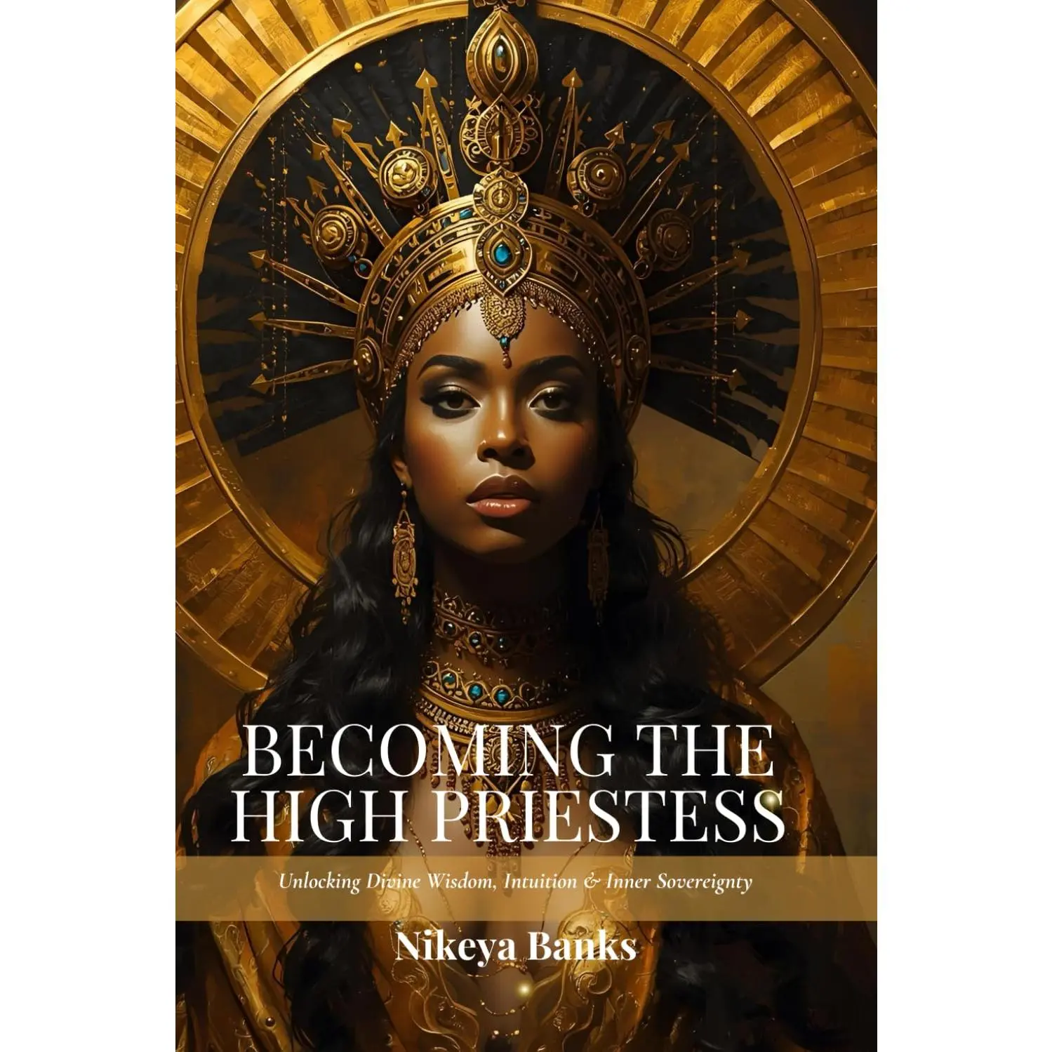 Becoming the High Priestess: Unlocking Divine Wisdom, Intuition & Inner Sovereignty (The Sacred Feminine Chronicles)