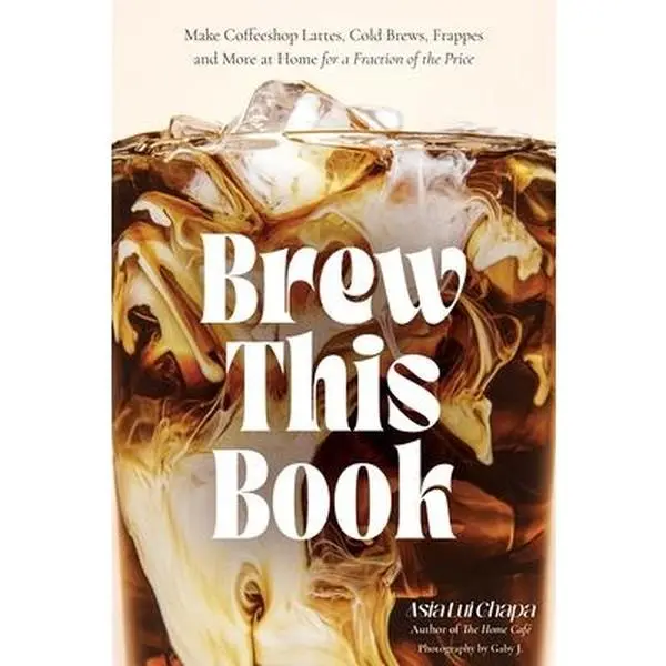 Brew This Book: Home Beverages Brewing Guide - Make Coffee Shop Lattes, Iced Coffee, Cold Brews, Frappes at a Fraction of the Price - Asia Lui Chapa, Hardcover