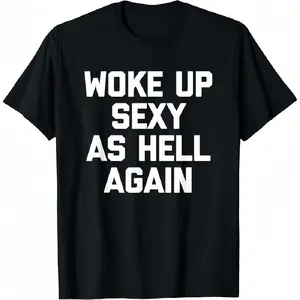 T-shirt for men Woke Up Sexy As Hell Again T-Shirt funny saying sarcastic T-Shirt,Made in USA,Valentine's Day Gift.