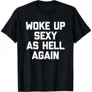 Men's Short-Sleeve Classic Crewneck Round Neck Garment T-Shirt - Woke Up Sexy As Hell Again Funny Sarcastic Saying, Made in USA Sports Top
