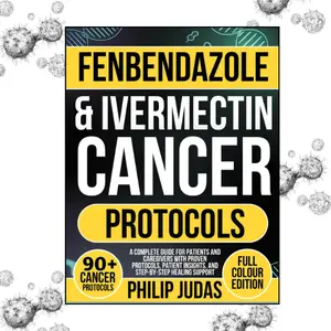 Fenbendazole & Ivermectin Cancer Protocols: A Complete Guide for Patients and Caregivers with Proven Protocols, Patient Insights, and Step-by-Step Healing Support