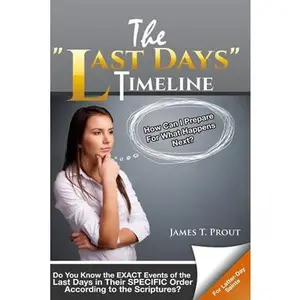 USED-The Last Days Timeline: Do You Know the EXACT Events of the Last Days in Their SPECIFIC Order According to the Scriptures? by Prout, James T. (Paperback)