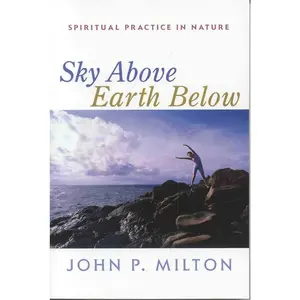 USED-Sky Above, Earth Below: Spiritual Practice in Nature by Milton, Johnp (Paperback)
